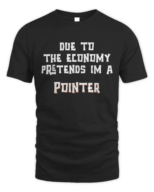 Due To Economy Pretend Im Pointer Dog Easy Halloween Costume T-shirt