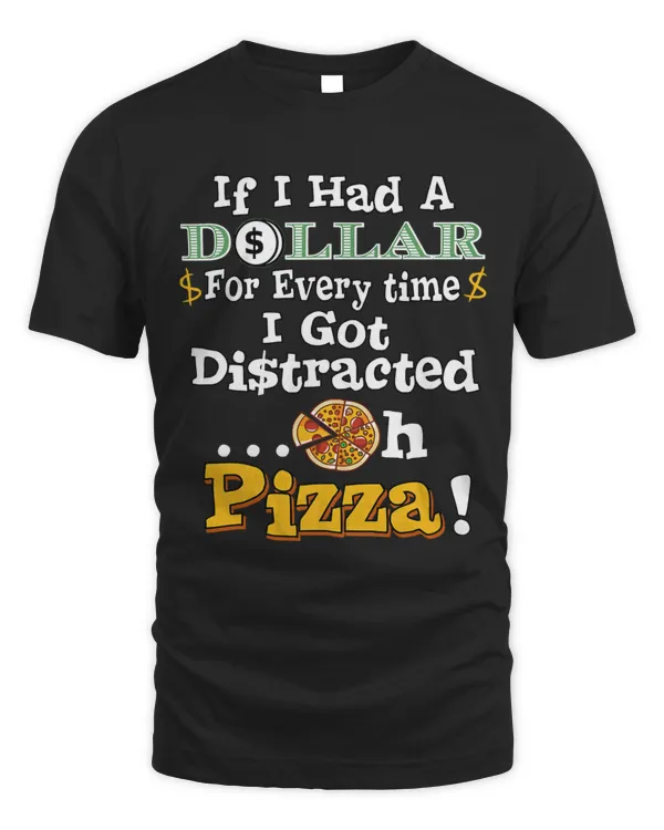If I Had a Dollar For Ever Time I Got Distracted... Oh PIZZA