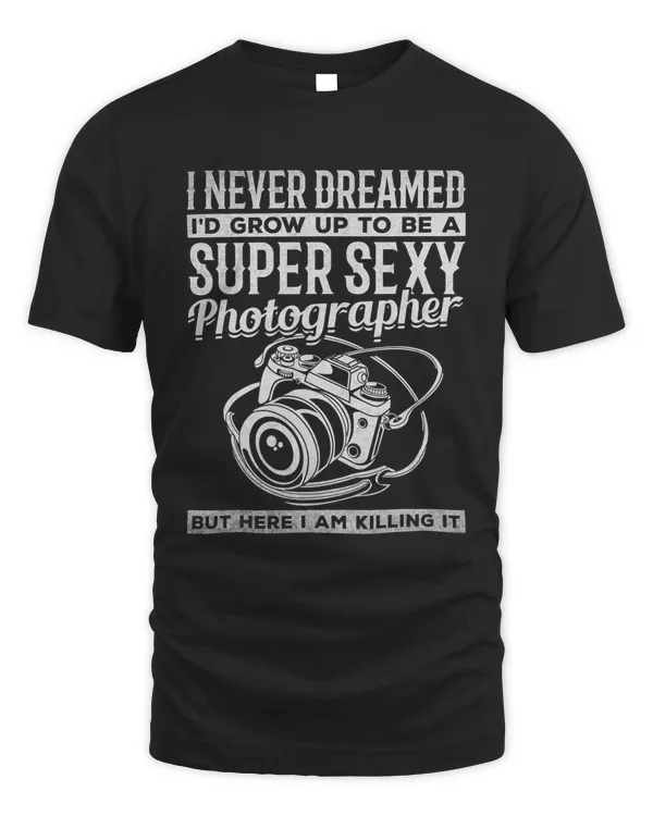 I Never Dreamed Id Grow Up To Be A Super Sexy Photographer