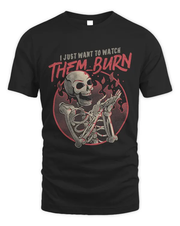 Just Want To Watch Them Burn Skull Halloween Skeleton660