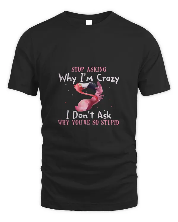 Funny Flamingo Stop Asking Why Im Crazy 2