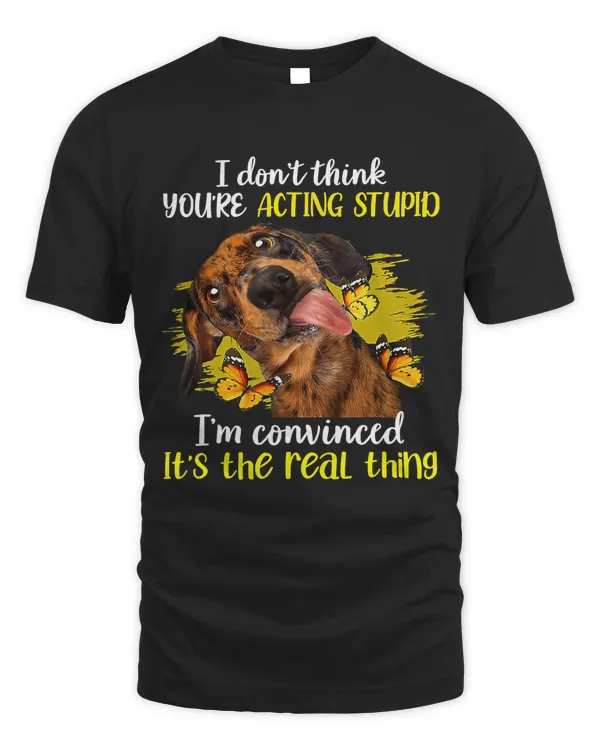 Dachshund Wiener Dog I Dont Think Youre Acting Stupid Funny Dachshund Convinced 147 Doxie Dog