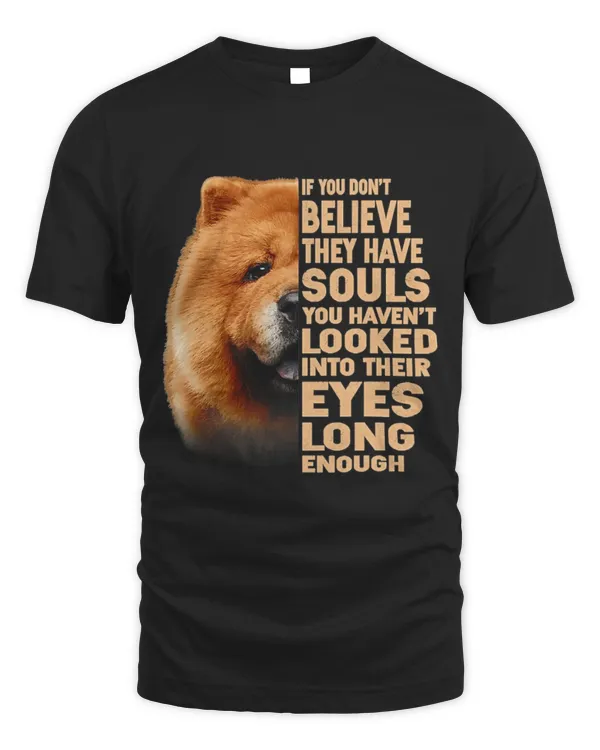 If you dont believe they have souls Chow Chow lover gift