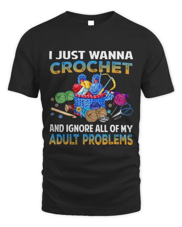 I Just Wanna Crochet And Ignore All Of My Adult Problems