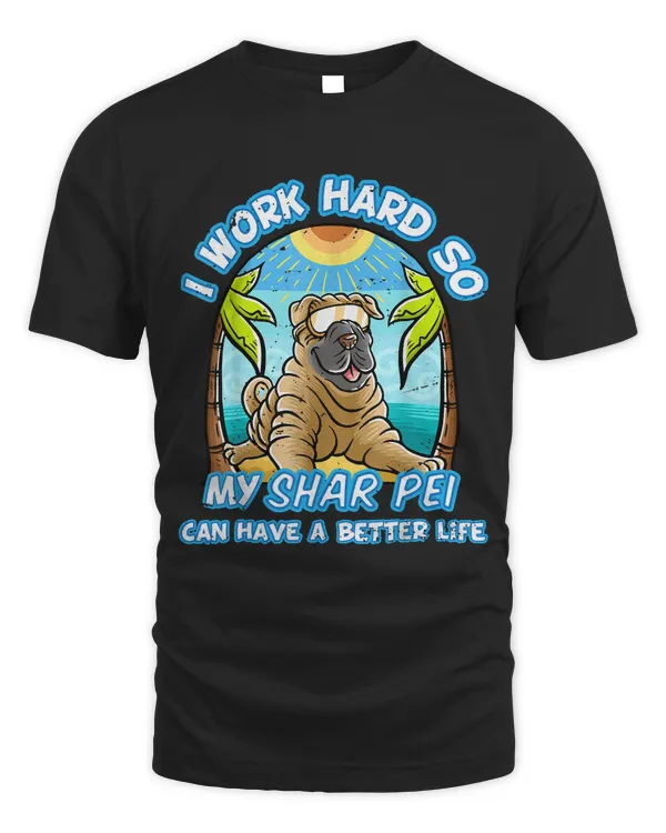I Work Hard So My Shar Pei Can Have A Better Life Dog