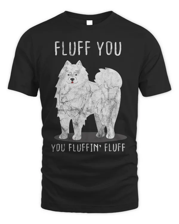 Fluff You Fluffin Fluff Samoyed Dog Joke Pet Humor Gift 262
