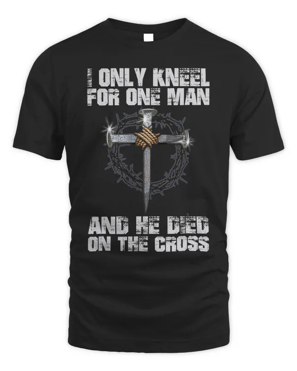 I Only Kneel For One Man And He Died On The Cross