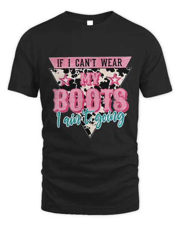 If I Cant Wear My Boots I Aintt Going Cowgirl Rodeo Girl