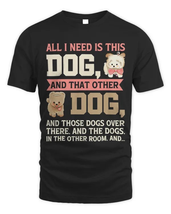 All I Need Is This Dog And That Other Dog lover