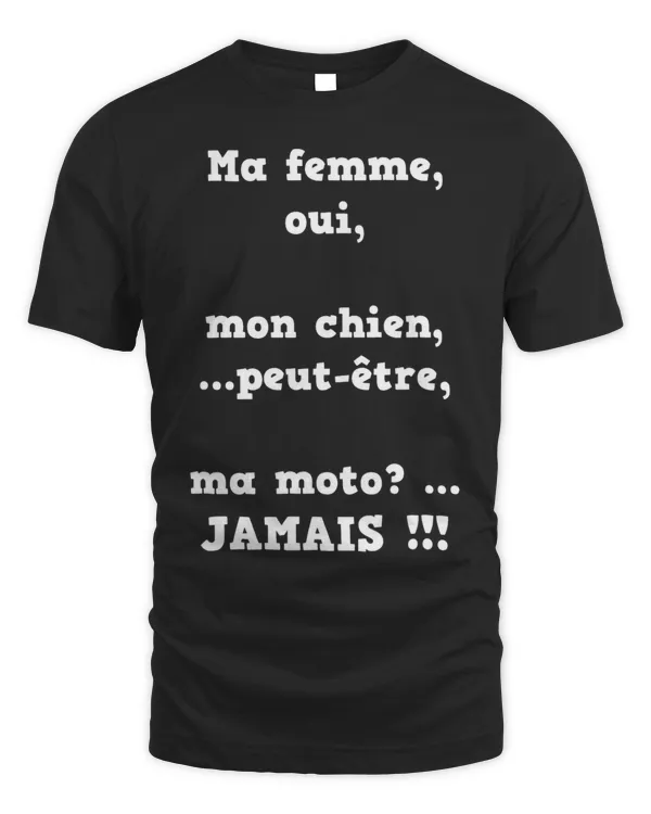 Mens Ma femme oui mon chien peut etre ma moto JAMAIS