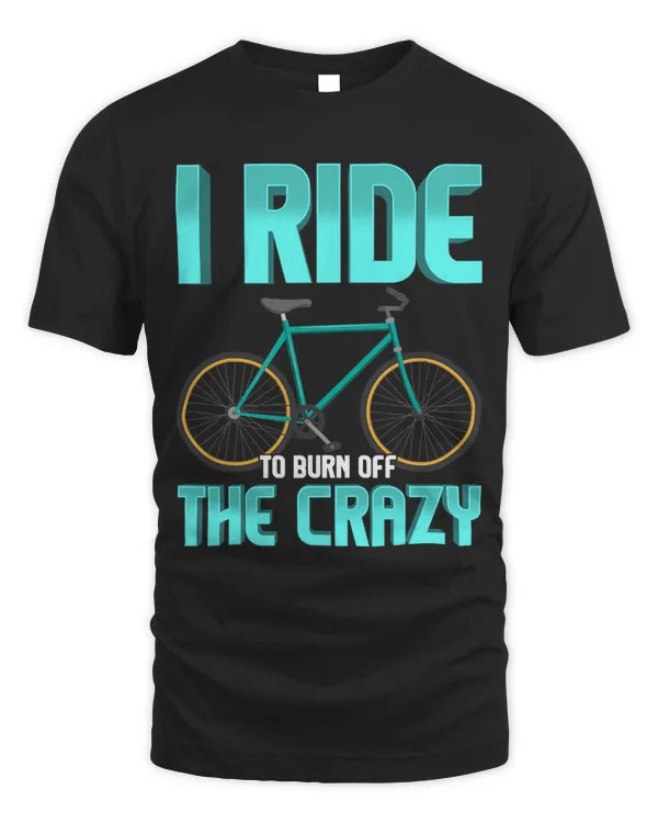 Funny I Ride To Burn Off The Crazy