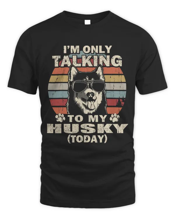 Im Only Talking To My Husky Today Funny Vintage 91