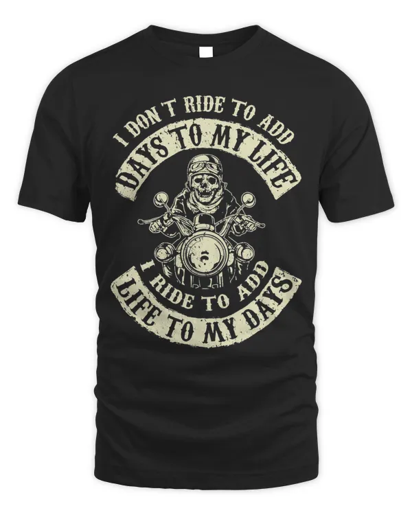 I Ride to Add Life to My Days Badass Motorcycle Tshirt