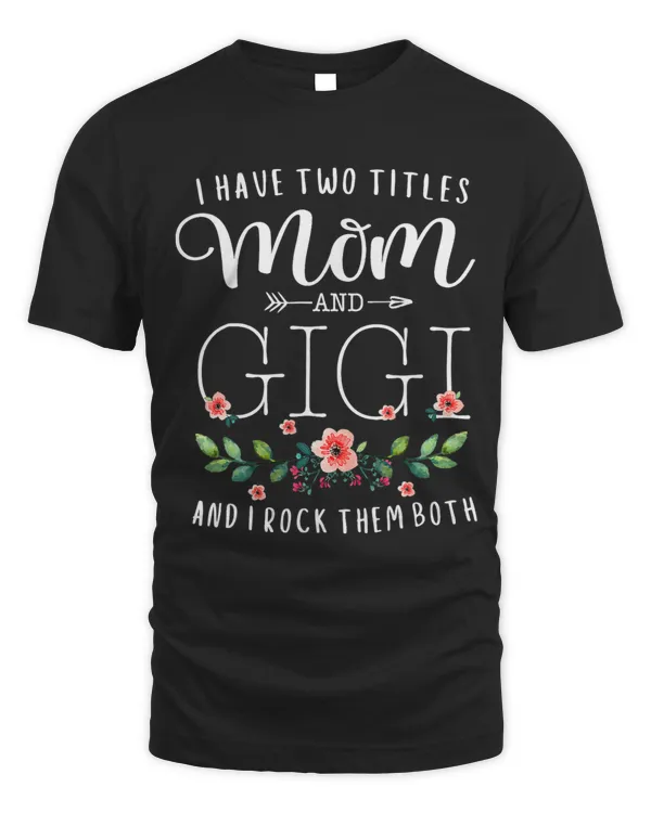 I Have Two Titles Mom And Gigi I Rock Them Both Floral