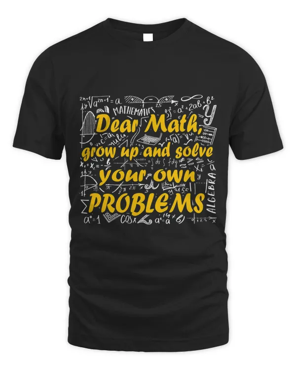 Dear Math Grow Up And Solve Your Own Problems Math Saying