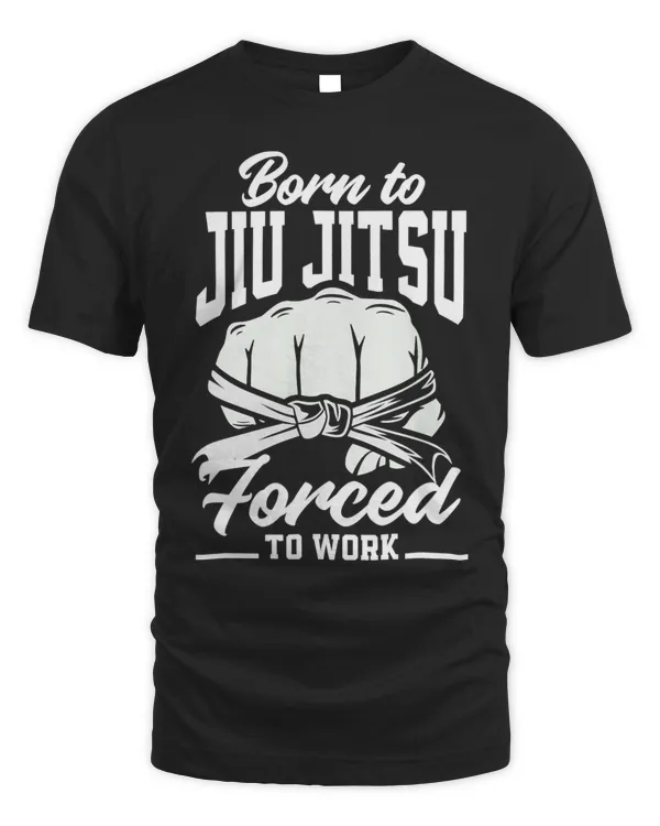 Born To Jiu Jitsu Forced To Work Funny Jiu Jitsu