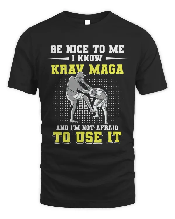 Be Nice To Me I Know Krav Maga And Im Not Afraid To Use It