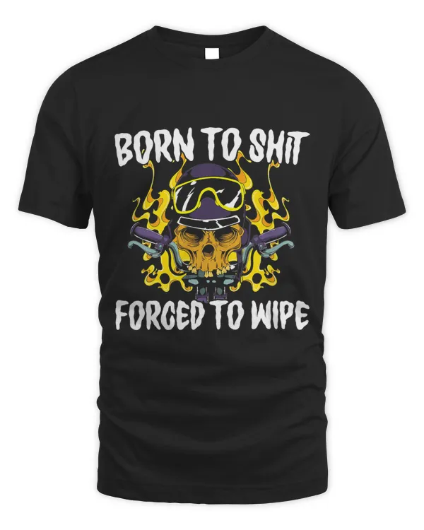 Born To Shit Forced To Wipe Dark Humor Sarcastic Weird Funny