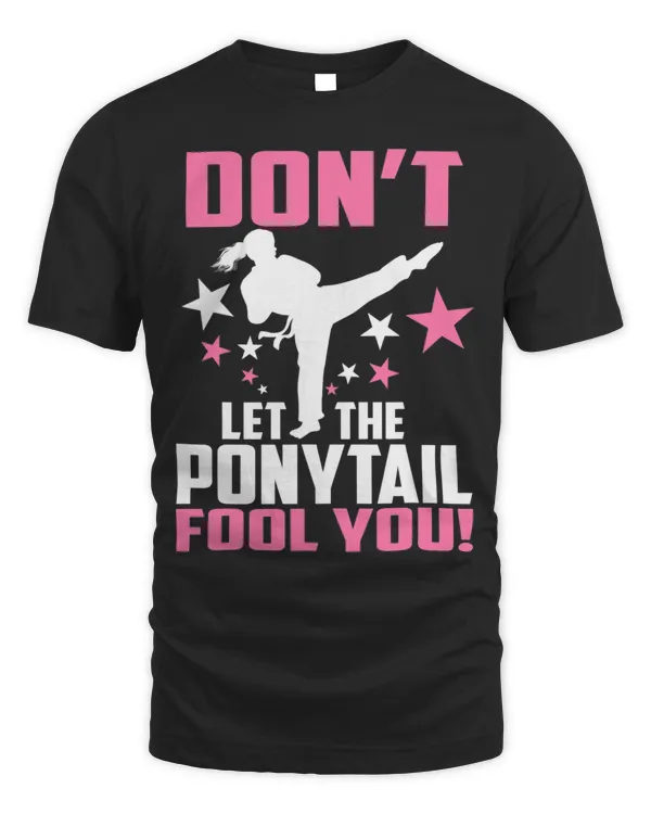 Dont Let The Ponytail Fool You Funny Karate Girl T-Shirt