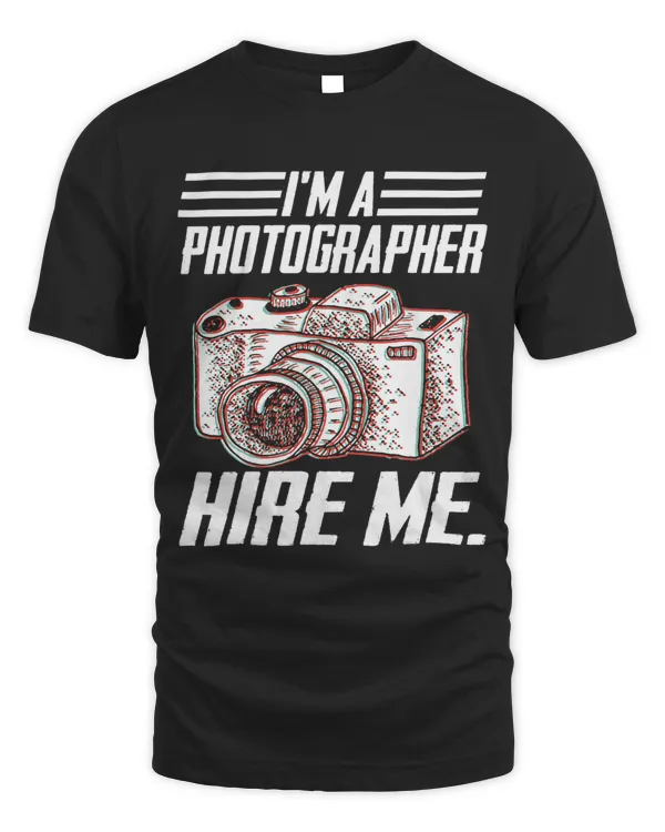 Funny Photographer Appeal Shirt Im A Photographer Hire Me