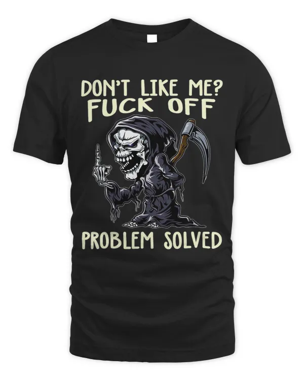 Dont Like Me Fuck Off Problem Solved Funny Grim Reaper