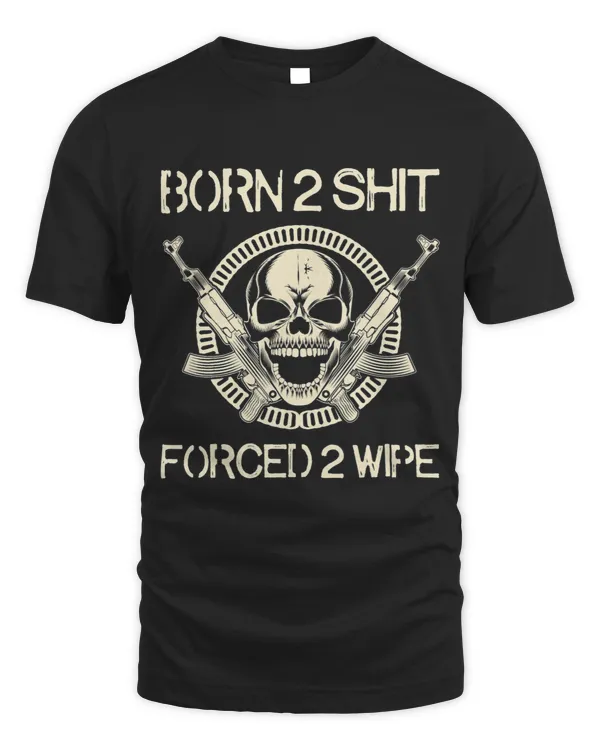 BORN 2 SHIT FORCED 2 WIPE