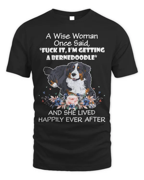 A Wise Woman Once Said Funny Bernedoodle Dog Funny Bernedood