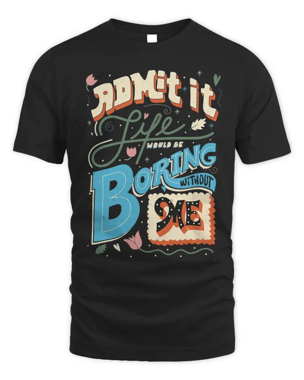 Admit It Life Would Be Boring Without Me Funny Saying Retro