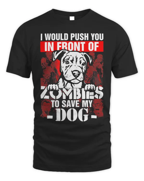 I Would Push You In Front Of Zombies To Save My Dog