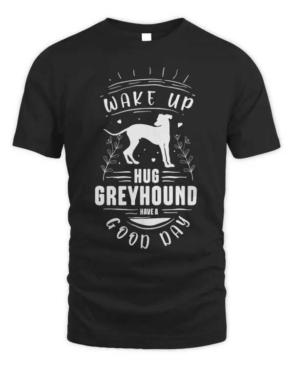 whippet for Wake up. Hug Greyhound. Have a good day.