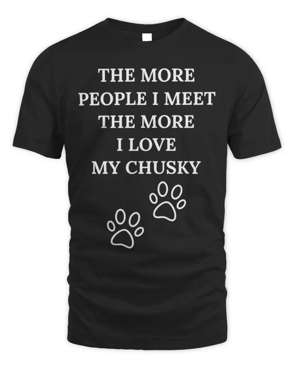The More People I Meet The More I Love My Chusky