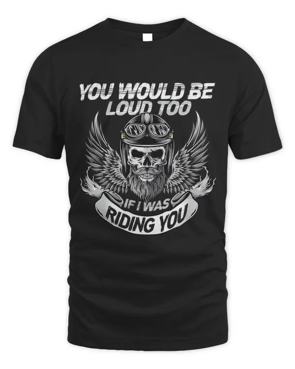 You Would be Loud too if i was riding you