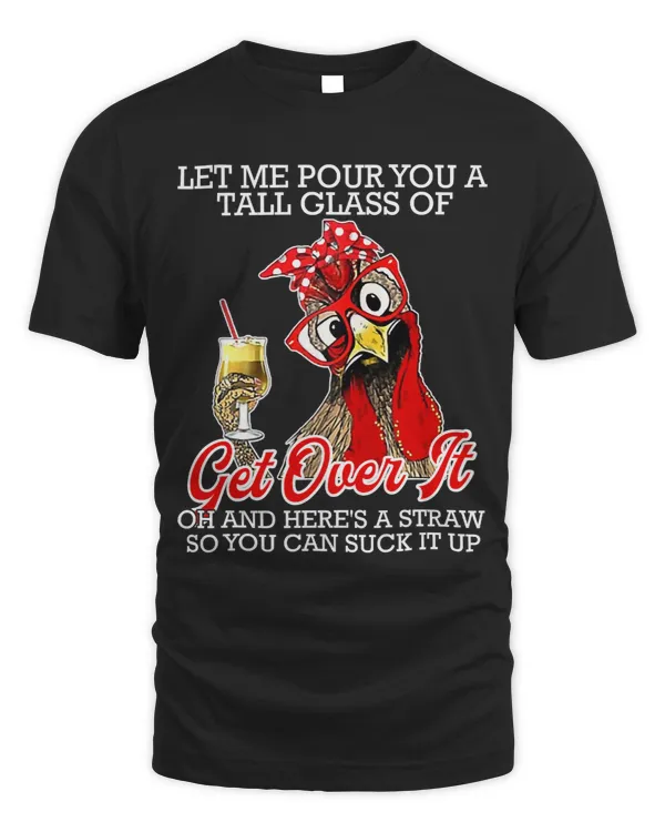 Let Me Pour You A Tall Glass Of Get Over ItChicken