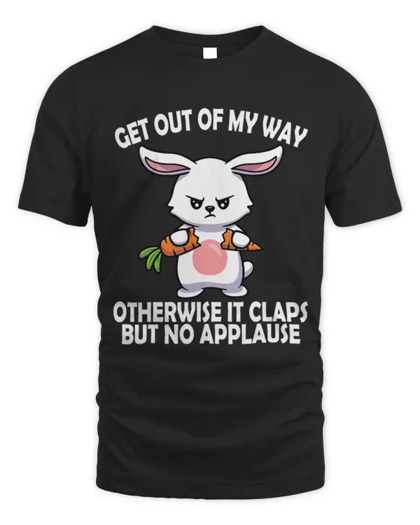 Funny Out Of My Way Otherwise it claps no Applause Rabbits