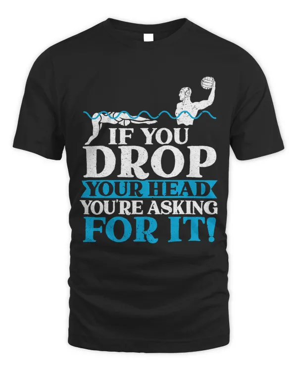 If You Drop Your Head Youre Asking For It Water Polo