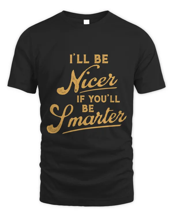 Ill Try Being Nicer If You Try Being Smarter Be Smarter 68