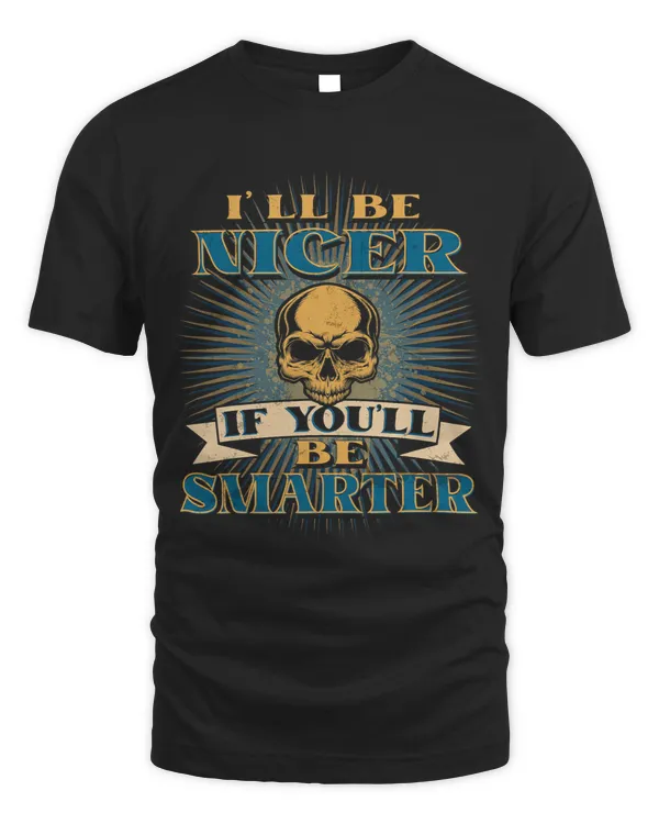 Ill Try Being Nicer If You Try Being Smarter Be Smarter
