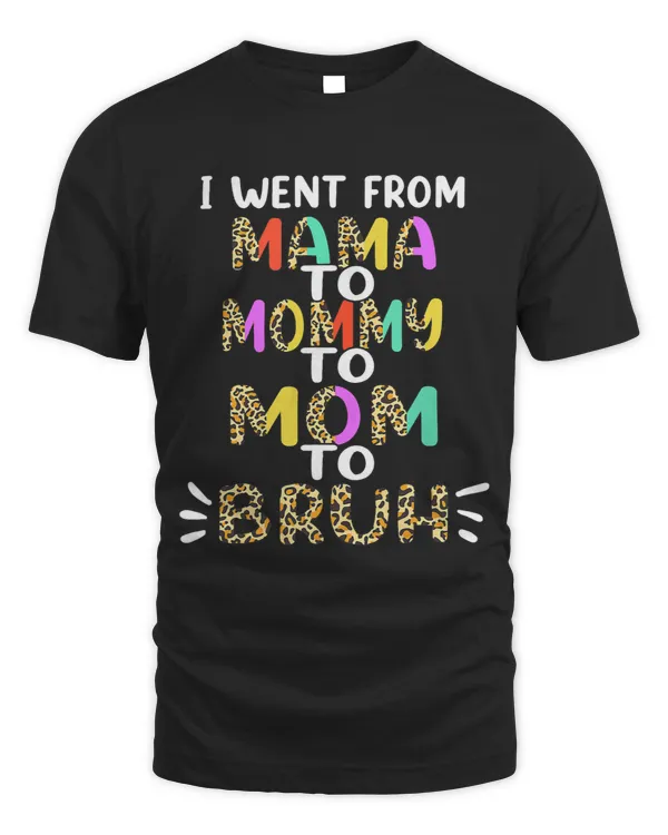 I Went From Mama to Mommy to Mom to Bruh first mothers day