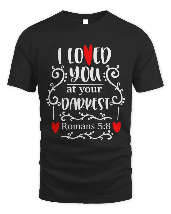 Bible Verse Romans 58 I Loved You At Your Darkest