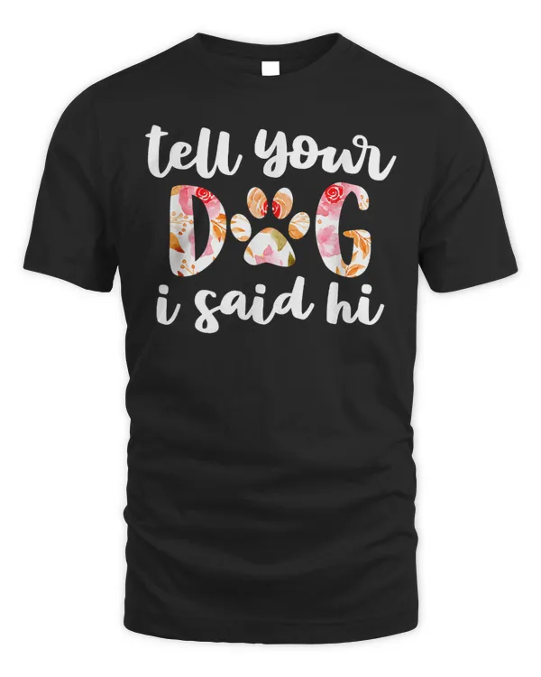 Dog Cute Tell Your Dog I Said Hi Funny Floral Paw