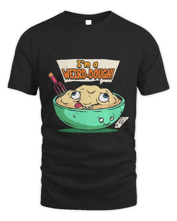 Im a Weirddough Baking Bread Lover Pizza Lovers Bakers