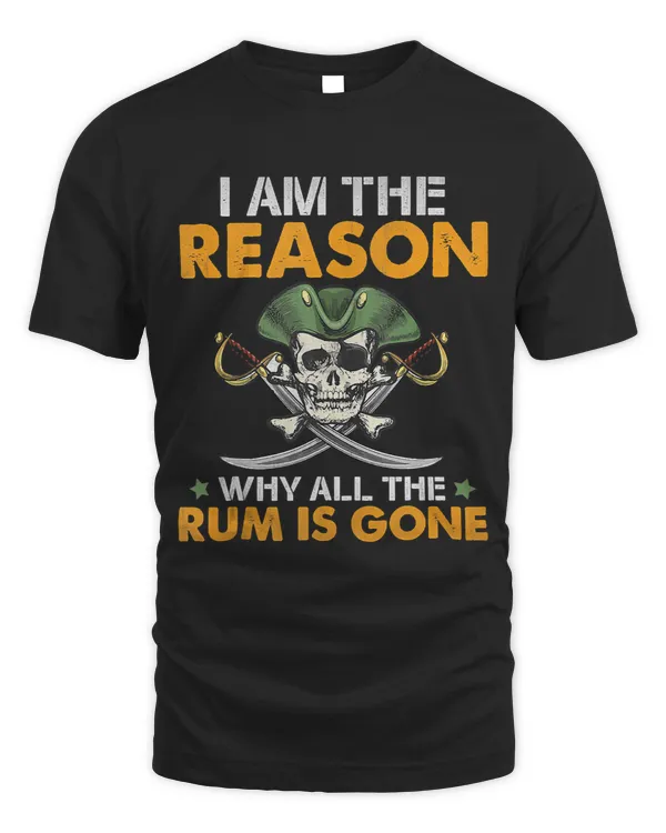 I Am Im The Reason The Rum Is Gone Funny Pirate