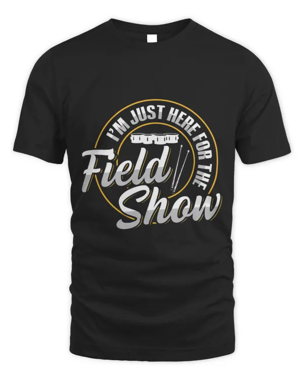 Im just here for the field show Design for a Tenor drummer