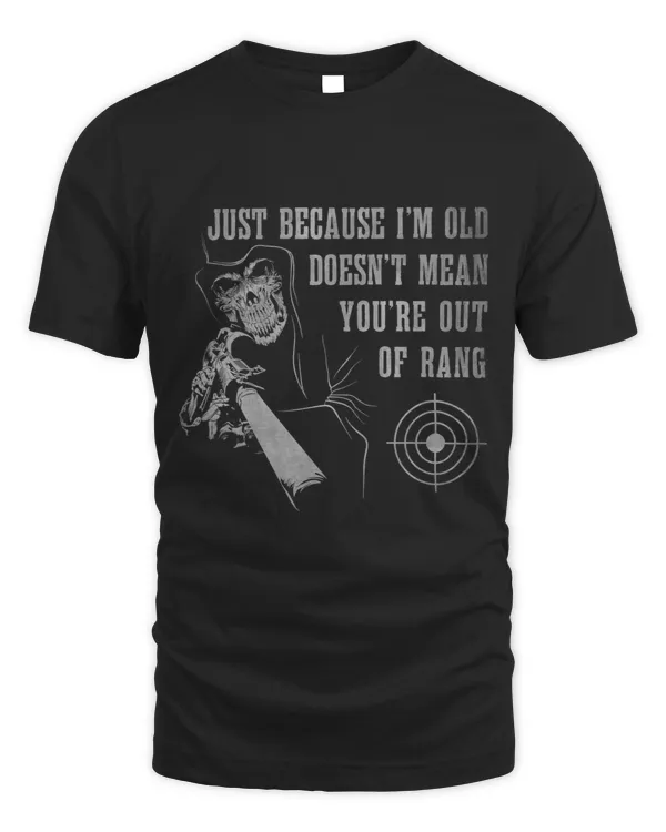 Just Because Im Old Doesnt Mean Youre Out of Range