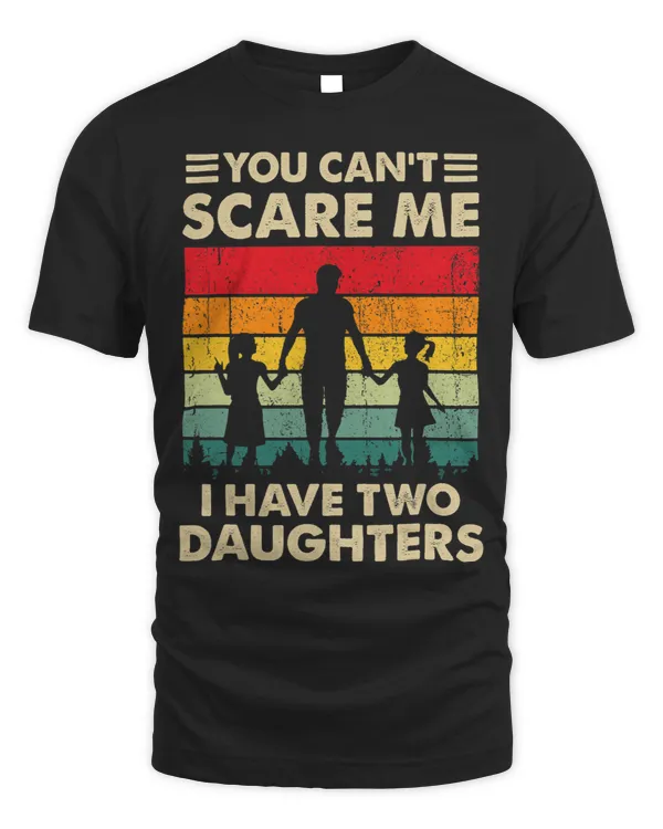 Mens You Cant Scare Me I Have Two Daughters Fathers Day
