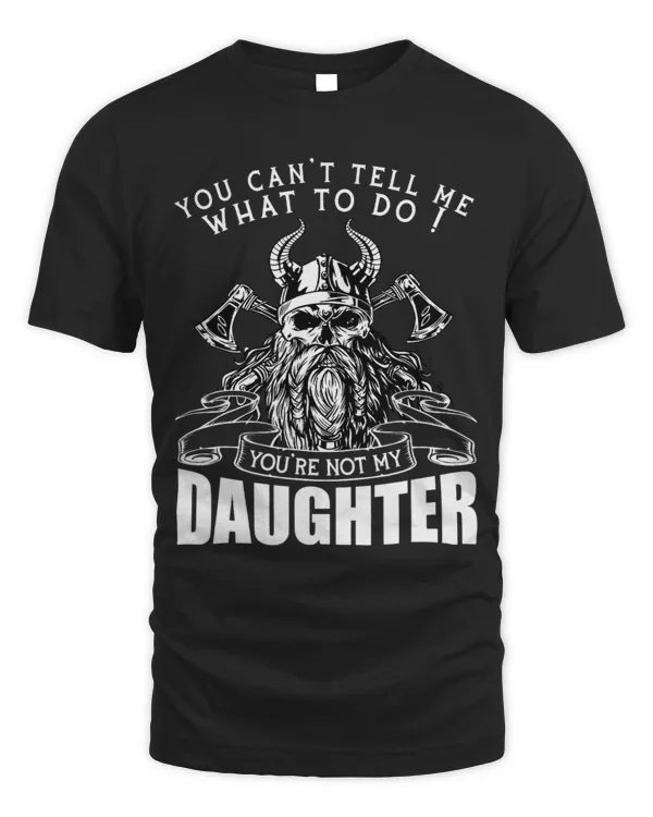 Mens You Cant Tell Me What To Do Youre not my Daughter Viking