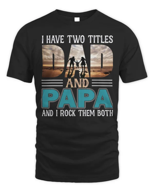 Father Grandpa I have two titles Dad and papa and I rock them both 57 Family Dad