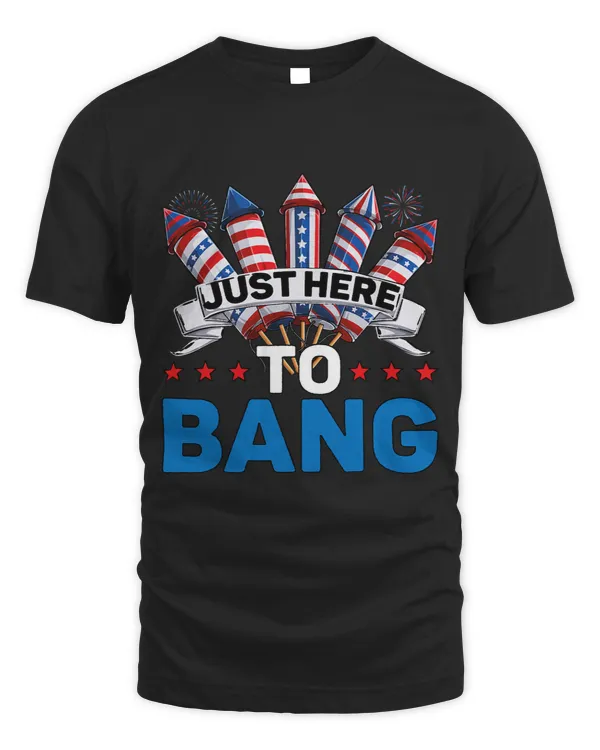 Just Here To Bang 4th of July Funny Firework Fourth July