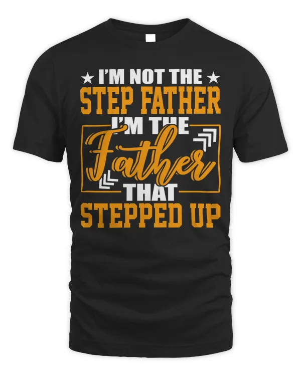 Father Grandpa Im Not A Step Father Im The Father That Stepped Up 22 Family Dad
