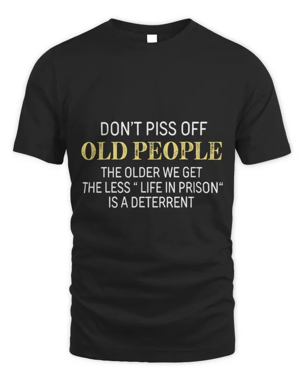 Dont Piss Off Old People Funny Saying Shirt Women Men Gift